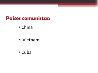 Países comunistas:
• China
•  Vietnam
• Cuba 
 