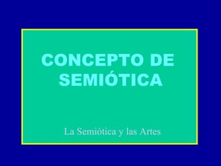 CONCEPTO DE  SEMIÓTICA La Semiótica y las Artes 