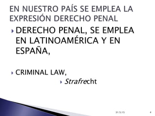  DERECHO PENAL, SE EMPLEA
EN LATINOAMÉRICA Y EN
ESPAÑA,
 CRIMINAL LAW,
 Strafrecht
31/5/15 4
 