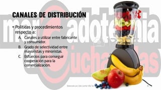 • Políticas y procedimientos
respecto a:
A. Canales a utilizar entre fabricante
y consumidor.
B. Grado de selectividad entre
mayoristas y minoristas.
C. Esfuerzos para conseguir
cooperación para la
comercialización.
Elaborado por Julia Lizette Villa Tun 10
 