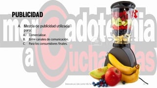 A. Mezcla de publicidad utilizada
para:
A. Comercializar.
B. Entre canales de comunicación.
C. Para los consumidores finales.
Elaborado por Julia Lizette Villa Tun 13
 