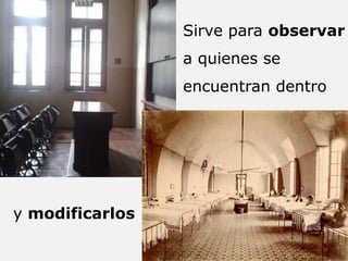 y modificarlos
Sirve para observar
a quienes se
encuentran dentro
 
