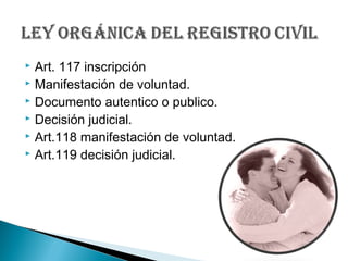  Art. 117 inscripción
 Manifestación de voluntad.
 Documento autentico o publico.
 Decisión judicial.
 Art.118 manifestación de voluntad.
 Art.119 decisión judicial.
 