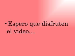 Espero que disfruten el video… 