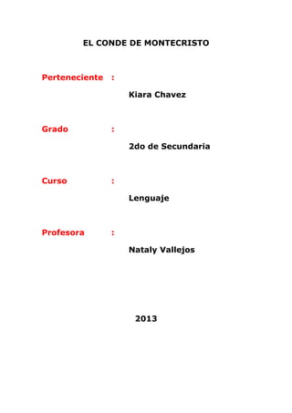 EL CONDE DE MONTECRISTO
Perteneciente :
Kiara Chavez
Grado :
2do de Secundaria
Curso :
Lenguaje
Profesora :
Nataly Vallejos
2013
 