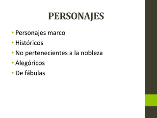 PERSONAJES
• Personajes marco
• Históricos
• No pertenecientes a la nobleza
• Alegóricos
• De fábulas
 