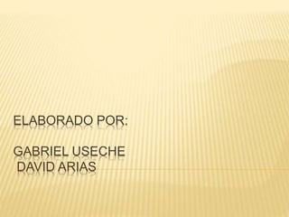 ELABORADO POR:
GABRIEL USECHE
DAVID ARIAS
 