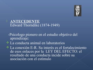  Conductismo Intencionista de Tolman (1886-
1959)
 Integra aspectos del Conductismo y la Gestalt.
 Toma a la conducta c...