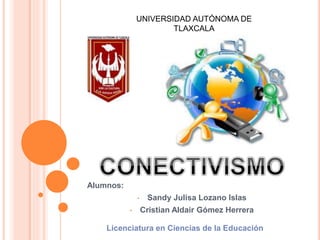 Alumnos:
• Sandy Julisa Lozano Islas
• Cristian Aldair Gómez Herrera
UNIVERSIDAD AUTÓNOMA DE
TLAXCALA
Licenciatura en Ciencias de la Educación
 
