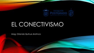 EL CONECTIVISMO
Mag. Orlando Quihue Arotinco
 