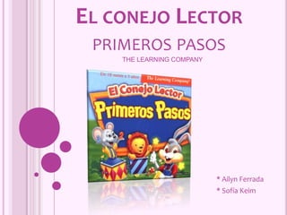 EL CONEJO LECTOR
PRIMEROS PASOS
THE LEARNING COMPANY
* Ailyn Ferrada
* Sofía Keim
 