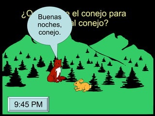 ¿Qué le dice el conejo para saludar al conejo? Buenas noches, conejo. 9:45 PM 