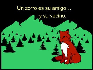 Un zorro es su amigo… y su vecino. 