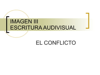 IMAGEN III ESCRITURA AUDIVISUAL EL CONFLICTO 