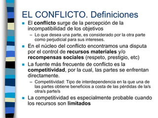 EL CONFLICTO. Definiciones
   El conflicto surge de la percepción de la
    incompatibilidad de los objetivos
    – Lo qu...