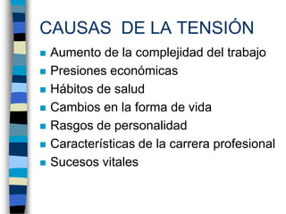 CAUSAS DE LA TENSIÓN
   Aumento de la complejidad del trabajo
   Presiones económicas
   Hábitos de salud
   Cambios e...