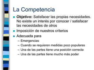 La Competencia
   Objetivo: Satisfacer las propias necesidades.
    No existe un interés por conocer / satisfacer
    las...