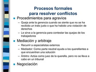 Procesos formales
             para resolver conflictos
   Procedimientos para agravios
    – Queja ante la gerencia cuan...
