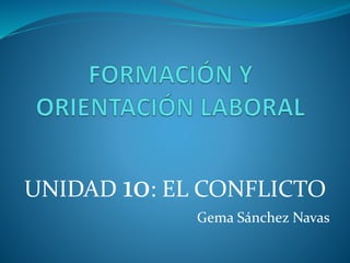 UNIDAD 10: EL CONFLICTO
Gema Sánchez Navas
 