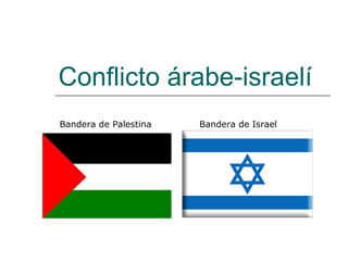 Conflicto árabe-israelí Bandera de Israel Bandera de Palestina 