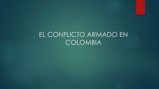 EL CONFLICTO ARMADO EN
       COLOMBIA
 