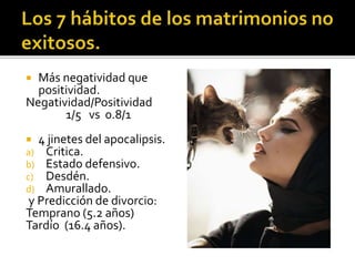 7 estudios no
interventivos. 677
parejas.
2 partes: parejas felices
Y parejas en conflicto
(predecir estabilidad
Y felicidad, índice de
Predicción 90%).
Metaemotion. 1996.
 