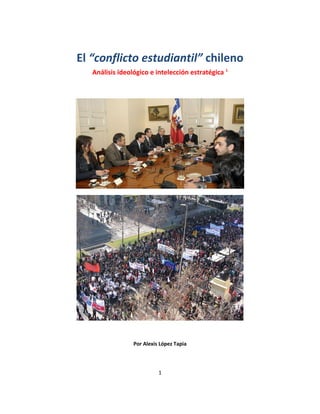 El “conflicto estudiantil” chileno
   Análisis ideológico e intelección estratégica 1




                 Por Alexis López Tapia




                           1
 