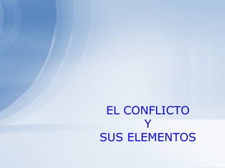 EL CONFLICTO  Y  SUS ELEMENTOS 