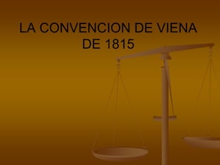 LA CONVENCION DE VIENA
DE 1815
 