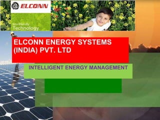 ELCONN ENERGY SYSTEMS  (INDIA) PVT. LTD INTELLIGENT ENERGY MANAGEMENT Name of presentation by Mr X 