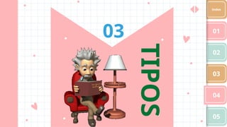 TIPOS
03 01
02
03
04
05
Index
 
