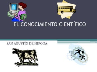 EL CONOCIMIENTO CIENTÍFICO
SAN AGUSTÍN DE HIPONA
 