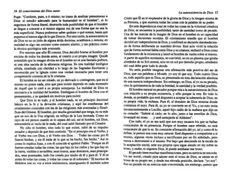 34 El conocimiento del Diossanto
Pope: "Conócete,pues, a ti mismo; no trate~ de analizarpresu~~uo~o a
Dios: el estudio adecuado para la humanidad es el hombre , SI lo
seguimosde formaliteral,destruiríatoda posibilidad de que el hombre
se llegue a conocera sí mismoalguna vez de una formaque no sea la
más superficial. Nuncapodremos saberquiénes o qué somos, h~ta q~e
sepamosalmenos algodeloqueDioses.Porestaraz6n, l~ autoexístencra
de Diosnoes unjir6n de algunaáridadoctrina, acadérmca y r~mota; en
realidades algo tan cercanocomonuestroaliento,y tan prácticocomo
la técnicaquirúrgica másavanzada.
Por razones que s610 Él conoce, Diosdecidi6honraral hombrepor
encima de todoslos demásseres,al crearloa su propiaimagen. Quede
entendidoque laimagendivinaen el hombre noes unafa?tasíapoéti~a,
ni una idea nacidade la añoranza religiosa. Es una reahdad teológica
sólida enseñada con claridad a 10 largo de las Sagradas Escrituras y
reconocida por la Iglesia como una verdad necesaria para tener una
comprensión correctade la fe cristiana. . ,
El hombrees un ser creado,un yoderivado ycontingente, que en SI
mismo no posee nada,sino que paraexistir depende en cada mo~ento
de Aquél que lo cre6 a su propia semejanza. La realidad d~ DIOS es
necesariaa la realidaddel hombre. Deshágase el hombrede DIOS con el
pensamiento, y se quedará sin motivos paraexistir.
Que Dios lo es todo, y el hombre nada, es un principio doctrinal
básico en la fe y la devoci6n cristianas, y aquí las enseñanzas del
cristianismo coinciden con lasde lasreligiones másavanzadas y filoso-
ficasdel Oriente. El hombre, pormuchagenialidad que tenga, noes más
que un eco de la Voz original; un reflejode la Luz increada. Como un
rayo de sol perececuandose 10 separadel sol, así el hombre, sin Dios,
retrocedería al vacíode la nada, del cualsalióllamado porel Creador.
No s610 el hombre, sino todo lo que existe, salió de su impulso
creadory dependede queéstecontinúe. "En el principio era el Verbo, y
el Verbo era con Dios, y el Verboera Dios... Todas las cosas por él
fueron hechas,y sin él nada de lo que se ha hecho, fue hecho." Así es
como lo explicaJuan, y con él coincide el apóstol Pablo: "Porqueen él
fueron creadas todaslascosas,lasquehayenlos cielosy lasquehayen
la tierra,visibles e invisibles; seantronos, seandominios, seanprincipa-
dos, sean potestades, todofue creadopor mediode él y paraél. Y él es
antesde todaslascosas,y todas lascosasen él subsisten." El escritorde
Hebreos une su voz a estos testimonios, atestiguando él también sobre
La autoexistencia de Dios 35
CristoqueÉl es el resplandor de la gloriade Diosy la imagenmismade
su Persona, y que sustentatodaslascosascon la palabrade su poder.
En estadependencia totalde todaslascosasen la voluntad creadora
de Dios,se encuentrala posibilidad, tantode santidadcomode pecado.
Una de las marcas de la imagen de Dios en el hombrees su capacidad
de tomar decisiones morales. El cristianismo enseña que el hombre
decidió serindependientedeDios,yconfirmósudecisi6ndesobedecien-
do de forma deliberada un mandato divino. Este acto violó la relación
quedeformanormalhabíaentreDiosy sucriatura;rechazóaDioscomo
fundamento de laexistencia y lanzóal hombrede vuelta sobresí mismo.
Apartirde aquellos momentos, seconvirtió, noenunplanetaque giraba
alrededor de suSolcentral,sinoen un solporderecho propio, alrededor
del cualdebegirartodo lo demás.
No sería posible imaginar una afirmaci6n más positiva del ser de
Dios,que sus palabras a Moisés: yo soy el que soy. Todo cuanto Dios
es, todoaquelloque es Dios,es presentado en esta declaración absoluta
de unaesenciaindependiente. Sinembargo, en Dios,el yo noes pecado,
sinolaquintaesencia de todala bondad, la santidady la verdadposibles.
El hombre naturalespecadorporqueretaa laautoexistencia deDios
con relación a su propia existencia, y sólo porque la reta. En todo 10
demás,es probablequeestédispuestoa aceptarla soberaníade Dios;en
su propia vida, la rechaza. Para él, el dominiode Dios terminadonde
comienzael suyo. Para él, su yo se convierteen el Yo, y en esto imita
inconscientemente a Lucifer, aquel hijocaídode la mañanaque dijo en
su corazón: "Subiré al cielo; en lo alto, junto a las estrellas de Dios,
levantaré mi trono... y serésemejante al Altísimo".
Con todo,el yo es tan sutil que son muy escasos los que se hallan
conscientes de su presencia. Porque el hombre nace rebelde, no está
consciente de que lo es.Suconstante afirmaci6n del yo, tal y comoél lo
define, lepareceunacosamuynatural. Estádispuestoa compartirsea sí
mismo, algunas veces incluso a sacrificarse por un fin anhelado, pero
nuncaa destronarse a sí mismo. Por bajoque descienda en la escala de
la aceptación social,ante sus propios ojos sigue siendoun rey sobresu
trono, y nadie,ni siquieraDios,le puedearrebatarese trono.
Elpecadotienemuchas manifestaciones, perosuesenciaesunasola.
Unser moral, creado para adorarante el trono de Dios, se sienta en el
tronode su propioser, y desdeesa elevadaposición, declara: "yo soy".
Esoes pecadoen su esenciamásconcentrada; sin embargo,puestoque
 