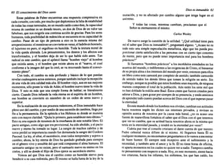 60 El conocimiento del Dios santo
Estas palabras de Faber encuentran una respuesta comprensiva en
cadacorazón; contodo,pormucho quedeploremos lafaltadeestabilidad
de todaslascosasterrenales, enunmundocaídocomoéste,lacapacidad
mismade cambiares un doradotesoro, un don de Dios de un valor tan
fabuloso, quenosexigiríaunacontinua acciónde gracias. Paralosseres
humanos,todaposibilidad de redención seencuentra en sucapacidad de
cambio. Pasar de un tipo de persona a otro es la esencia misma del
arrepentimiento: elmentiroso seconvierteenveraz,elladrón enhonrado,
el lujurioso en puro, el orgulloso en humilde. Toda la texturamoralde
la vida quedaalterada. Los pensamientos, los deseos y los afectos son
transformados, y el hombre deja de ser lo que había sido antes. Tan
radicales este cambio, que el apóstol llama"hombre viejo" al hombre
que existía antes, y el hombre que existe ahora es el "nuevo, el cual
conforme a la imagen del que lo creó,se va renovando hastael conoci-
mientopleno".
Con todo, el cambio es más profundo y básico de lo que puedan
revelarcualesquiera actosexternos, porquetambién incluyelarecepción
deuna vidadeotracalidadmásalta. Elhombre viejo,aunensusmejores
momentos, sóloposeela vidade Adán; el hombrenuevotienela vidade
Dios. Y esto es más que una simple forma de hablar; es literalmente
cierto.CuandoDios infunde la vidaeternaen el espíritude un hombre,
ese hombre se convierte en miembro de un orden de seres nuevo y
superior.
En larealización desusprocesos redentores, el Diosinmutable hace
plenousodelcambio,y pormediodeunasucesión decambios, llegapor
fin a la permanencia. En la epístola a los Hebreos es dondese muestra
estoconmayorclaridad. "Quita10 primero, paraestablecerestoúltimo."
Esto es unaespeciede resumen de laenseñanza de estenotable libro. El
pactoantiguo, comoalgoqueera provisional, hasidoabolido, yel pacto
nuevo y eternoha tomado su lugar. La sangrede machos cabríos y de
torosperdiósu importancia cuando fuederramada la sangre delCordero
Pascual. La ley,el altar,el sacerdocio, erantodos temporales y sujetos a
cambio; ahora, la ley eterna de Dios ha quedado grabada parasiempre
en el génerovivoy sensibledel queestácompuesta el almahumana. El
santuario antiguo ya no existe, peroel santuario nuevoes eternoen los
cielos,y allíes dondeel Hijode Diosejercesu sacerdocio eterno.
Vemos así que Dios usa el cambio como un humilde siervo para
bendecira su casaredimida, peroÉl mismo se hallafuerade la leyde la
Dios es inmutable 61
mutación, y no es afectado por cambio alguno que tenga lugar en el
universo.
y todas las cosas, mientras cambian, proclaman que el
Señores eternamente el mismo.
Carlos Wesley
De nuevosurgela cuestión de la utilidad. "¿Quéutilidadtienepara
míel saberque Dioses inmutable?", preguntará alguno. "¿Acasono es
todo esto una simpleespeculación metafísica, algo que les pueda pro-
porcionar cierta satisfacción a las personas con un cierto tipo concreto
de mente, pero que no puede tener importancia real para los hombres
prácticos?"
Si llamamos "hombres prácticos" a los incrédulos enredados en los
asuntos del mundo, e indiferentes a lasexigencias de Cristo, el bienestar
desupropiaalmao losintereses delmundoporvenir, entonces paraellos
un librocomoeste carecerá porcompletode sentido; también carecerán
de sentido todos los demás libros que tomen la religión en serio. Sin
embargo, aunque esposiblequeestoshombres seanmayoría, deninguna
manera componen el total de la población. Aúnestán los siete mil que
nohandoblado larodillaanteBaal.Éstoscreenquefueron creadospara
adorara Dios,y paragozarporsiempredesu presencia, yestánansiosos
deaprendertodocuantopuedan acercadelDiosconel queesperanpasar
la eternidad.
Enestemundodondeloshombres nosolvidan, cambiansusactitudes
hacia nosotros según les dicten sus intereses privados, y revisan su
opinión acerca de nosotros por la causa más banal, ¿no es acaso una
fuente de maravillosa fortaleza el saberque el Dioscon el que tenemos
que ver nocambia,que su actitud hacianosotros ahoraes la mismaque
teníaen la eternidad pasada, y tendráen la eternidad por venir?
Cuántapaz trae al corazóncristianoel darse cuentade que nuestro
Padre celestial nunca difiere de sí mismo. Al llegamos hasta Él en
cualquiermomento, nonecesitamos preguntamos silovamos aencontrar
de buen humor. Él siempre está receptivo ante el sufrimiento y la
necesidad, y también anteel amor y la fe. Él no tiene horasde oficina,
niapartamomentos enloscualesnoquiereveranadie. Tampoco cambia
su pensamiento conrespecto anada. Hoy,eneste momento, sientehacia
sus criaturas, hacia los infantes, los enfermos, los que han caído, los
 