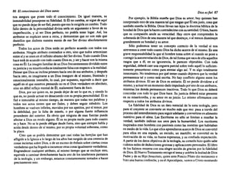 86 El conocimiento del Dios santo
nos asegura que posee todo el conocimiento. De. igual .manera, su
inmutabilidad presupone su fidelidad. Si él no ca.m.bla, se slgu~ de aquí
que no puede dejar de ser fiel, puesto que eso le exigiría un cambio. Todo
fallo dentro de la personalidad divina sería un argumento a favor ~e su
imperfección, y al ser Dios perfecto, no podría tener lugar. ASI, los
atributos se explican unos a otros, y demuestran que no son más que
destellos que disfruta nuestra mente de ese Ser divino absolutamente
perfecto.
Todos los actos de Dios están en perfecto acuerdo con todos sus
atributos. Ningún atributo contradice a otro, sin~ que todos armoni~an
entre sí y se unen en el infinito abismo del Ser diVIDO. Todo cuando ~IOS
hace está de acuerdo con todo cuanto Dios es, y ser y hacer son la misma
cosa en él. La imagen familiar de un Dios frecuentemente dividido ~ntre
sujusticia y su misericordia es totalmente falsa con resp~cto a la realidad.
Pensar que Dios se inclina primero hacia uno de sus atnbutos, y después
hacia otro, es imaginarse a un Dios inseguro de sí mismo, frustr~do y
emocionalmente inestable, lo cual, por supuesto, equivale a decir que
aquél en el que estamos pensando no es el Dios verdadero en absoluto,
sino un débil reflejo mental de él, malamente fuera de foco. .
Dios, por ser quien es, no puede dejar de ser lo que es, y slen~o lo
que es, no puede actuar en desacuerdo con su propia personalidad. El es
fiel e inmutable al mismo tiempo, de manera que todas sus palabras y
todos sus actos tienen que ser fieles, y deben seguir siéndolo. Los
hombres se vuelven infieles, movidos por sus apetitos, por el temor, por
la debilidad, por la falta de interés, o por alguna fuerte influencia
procedente del exterior. Es obvio que ninguna de esas fuerzas puede
afectar a Dios en modo alguno. Él es su propia razón para todo cuanto
es y hace. No se le puede obligar desde fuera, sino que siempre habla y
actúa desde dentro de sí mismo, por su propia voluntad soberana, como
le place.
Creo que se podría demostrar que casi toda~ las herejías que. han
afligido a la Iglesia a lo largo de los años han surgl~o de una ~reencla de
cosas inciertas sobre Dios, o de un exceso de énfasis sobre ciertas cosas
verdaderas que hallegado a oscurecer otras cosas igualmente verdaderas.
Engrandecer cualquier atributo, al mismo tiempo que se excluye otro,
equivale a caminar derechamente hacia uno de los tenebrosos pantanos
de la teología; y sin embargo, estamos constantemente tentados a hacer
precisamente esto.
Dios esfiel 87
Por ejemplo, la Biblia enseña que Dios es amor; hay quienes han
interpretado esto de una manera tal que niegan que él sea justo, cosa que
también enseña la Biblia. Otros llevan tan lejos la doctrina bíblica de la
bondadde Diosquelahacencontradecirseconsusantidad. Obien,hacen
que su compasión anule su veracidad. Hay otros que comprenden la
soberanía de Dios de una manera tal que destruye, o al menos disminuye
grandemente su bondad y su amor.
Sólo podremos tener un concepto correcto de la verdad si nos
atrevemos a creer todo cuanto Dios ha dicho acerca de sí mismo. Esuna
grave responsabilidad la que el hombre toma sobre sí cuando se pone a
corregirla autorrevelación de Dios, de tal forma que saca de ella aquellos
rasgos que a él, en su ignorancia, le parecen objetables. Con toda
seguridad, deberá caer una ceguera parcial sobre todo aquéllo suficien-
temente presuntuoso como para atentar algo así. Y es algo totalmente
innecesario. No tendremos por qué temer cuando dejemos que la verdad
permanezca tal y como está escrita. No hay conflicto alguno entre los
atributos divinos. El ser de Dios es unitario. Él no puede dividirse a sí
mismo, y actuar en un momento dado impulsado por uno de sus atributos,
mientras los demás permanecen inactivos. Todo lo que Dios es deberá
concordar con todo lo que Dios hace. Su justicia deberá estar presente
en su misericordia, y su amor en su juicio. Lo mismo afirmamos con
respecto a todos los atributos divinos.
La fidelidad de Dioses un dato esencial de la sana teología, pero
para el creyente se convierte en mucho más que eso: pasa a través del
proceso del entendimiento para seguir adelante y convertirse en alimento
nutritivo para el alma. Las Escrituras no sólo se limitan a enseñar la
verdad; también indican sus usos para la humanidad. Los escritores
inspirados eran hombres con pasiones como las nuestras que habitaban
en medio de la vida. Lo que ellos aprendieron acerca de Dios se convirtió
para ellos en una espada, un escudo, un marti1lo; se convirtió en la
motivación de su vida, su buena esperanza, y su confiada expectación.
A partir de los datos objetivos de la teología, su corazón hizo quién sabe
cuántos miles de deducciones gozosas y aplicaciones personales. El libro
de los Salmos resuena con una alegre acción de gracias por la fidelidad
de Dios. El Nuevo Testamento recoge el tema y celebra la lealtad de Dios
Padre y de su Hijo Jesucristo, quien ante Poncio Pilato dio testimonio e
hizo una buena confesión; y en el Apocalipsis, vemos a Cristo montando
 