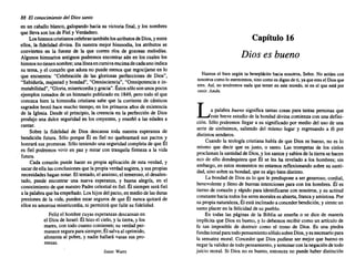 88 El conocimiento del Diossanto
en un caballo blanco, galopando hacia su victoria final, y los nombres
que lleva son los de Fiel y Verdadero.
Los himnoscristianoscelebrantambiénlosatributosde Dios,y entre
ellos, la fidelidad divina. En nuestra mejor himnodia, los atributos se
convierten en la fuente de la que corren ríos de gozosas melodías.
Algunos himnarios antiguos podremos encontrar aún en los cuales los
himnosnotienennombre;unalíneaencursivaencimadecadaunoindica
su tema, y el corazón que adora no puede menos que regocijarse en lo
que encuentra: "Celebración de las gloriosas perfecciones de Dios",
"Sabiduría, majestad y bondad", "Omnisciencia", "Omnipotenciae in-
mutabilidad", "Gloria,misericordia y gracia".Éstossólosonunospocos
ejemplos tomados de un himnario publicado en 1849,pero todo el que
conozca bien la himnodia cristiana sabe que la corriente de cánticos
sagrados brotó hace mucho tiempo,en los primerosaños de existencia
de la Iglesia. Desde el principio, la creencia en la perfección de Dios
produjo una dulce seguridad en los creyentes, y enseñó a las edades a
cantar.
Sobre la fidelidad de Dios descansa toda nuestra esperanza de
bendición futura. Sólo porque Él es fiel no quebrantará sus pactos y
honrará sus promesas. Sólo teniendouna seguridadcompletade que Él
es fiel podremos vivir en paz y mirar con tranquila firmeza a la vida
futura.
Cada corazón puede hacer su propia aplicación de esta verdad, y
sacarde ella lasconclusiones que la propiaverdadsugiera,y sus propias
necesidadeshagannotar.El tentado, el ansioso,el temeroso, el desalen-
tado, puede encontrar una nueva esperanza, y buena alegría, en el
conocimientode que nuestroPadrecelestiales fiel. Él siempreserá fiel
a la palabraque haempeñado. Los hijosdel pacto,en mediode lasduras
presiones de la vida, pueden estar seguros de que Él nunca quitará de
ellos su amorosamisericordia, ni permitiráque falle su fidelidad.
Feliz el hombrecuyasesperanzas descansan en
el Dios de Israel: Él hizoel cielo, y la tierra,y los
mares,con todo cuanto contienen; su verdadper-
maneceseguraparasiempre;Élsalvaal oprimido,
alimenta al pobre, y nadie hallará vanas sus pro- .
mesas.
Isaac Watts
Capítulo 16
Dios es bueno
Haznos el bien según tu beneplácito hacia nosotros, Señor. No actúes con
nosotros comolo merecemos, sinocomoesdignode ti,yaqueeresel Diosque
eres. Así. no tendremos nada que temeren este mundo, ni en el que está por
venir. Amén.
La palabra bueno. significa tantas cosas para tantas personas que
este breveestudio de la bondaddivina comienzacon una defini-
ción. Sólo podremos llegar a su significado por medio del uso de una
serie de sinónimos, saliendo del mismo lugar y regresando a él por
distintossenderos.
. Cuando la teologíacristiana habla de que Dios es bueno, no es lo
mismo que decir que es justo, o santo. Las trompetas de los cielos
proclamanla santidadde Dios,y lossantosy sabiosde la tierrase hacen
eco de ello dondequiera que Él se les ha revelado a los hombres; sin
embargo,en estos momentos no estamos reflexionando sobre su santi-
dad, sino sobre su bondad,que es algo biendistinto.
La bondadde Dios es lo que le predisponea ser generoso,cordial,
benevolente y lleno de buenas intenciones para con los hombres. Él es
tierno de corazón y rápido para identificarse con nosotros,y su actitud
constantehaciatodoslosseresmoraleses abierta,francay amistosa. Por
su propianaturaleza,Él está inclinadoa concederbendición, y sienteun
santo placeren la felicidad de su pueblo.
En todas las páginas de la Biblia se enseña o se dice de manera
implícitaque Dios es bueno, y lo debemos recibir como un artículo de
fe tan imposible de destruir como el trono de Dios. Es una piedra
fundacional paratodopensamiento sólidosobreDios,yesnecesariopara
la sensatez moral. Conceder que Dios pudiese ser mejor que bueno es
negarla validezde todopensamiento, y terminarcon la negación de todo
juicio moral. Si Dios no es bueno, entonces no puede haber distinción
 