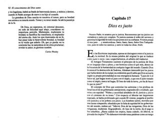 92 El conocimiento del Diossanto
y los legalistas, habrá un festín de bienvenida dentro, y música y danzas,
cuando el Padre acerque de nuevo a su hijo al corazón.
La grandeza de Dios suscita en nosotros el temor, pero su bondad
nos anima a no tenerle miedo.Temer y no tener miedo:he ahílaparadoja
de la fe.
Oh Dios, mi esperanza, mi celestial descanso,
mi todo de felicidad aquí abajo, concédeme mi
importuna petición. Muéstrame, muéstrame tu
bondad; tu beatífica faz manifiesta; el resplandor
del eterno día. Ante los ojos iluminados de mi fe,
haz pasar toda tu benevolente bondad; tu bondad
es la visión que anhelo. Oh, que yo pueda ver tu
sonriente faz; tu naturalezaen mi alma proclamar;
revelar tu amor, tu glorioso nombre.
Carlos Wesley
Capítulo 17
Dios es justo
Nuestro Padre, te amamos por tu justicia. Reconocernos que tusjuicios son
verdaderos y justos por completo. Tu justicia sostiene el ordendel universo y
garantiza laseguridad detodoslosqueponenenti suconfianza. Vivimosporque
tú eresjusto ... y misericordioso. Santo,Santo,Santo,Señor DiosTodopode-
roso,justo en todostuscaminos, y santoen todastus obras. Amén.
En las Escrituras inspiradas,apenas se distinguen entre sí lajusticia
y la rectitud. Es la misma palabra del original la que se traduce
como justo o recto; casi, sospecharíamos, al arbitrio del traductor.
El Antiguo Testamento sostiene el principio de la justicia de Dios
en un lenguajeclaro y pleno, y tan hermoso como el que más, dentro de
la literaturade lahumanidaden cualquier lugardel mundo. Cuando Dios
le anunció la destrucción de Sodoma, Abraham intercedió por los justos
quehabíadentrode laciudad,recordándolequeél sabíaque Diosactuaría
según su propia personalidad en esa emergencia humana. "Lejos de ti el
hacer tal, que hagas morir aljusto con el impío, y que sea eljusto tratado
como el impío; nunca tal hagas. El Juez de toda la tierra, ¿no ha de hacer
lo que es justo?"
El concepto de Dios que sostenían los salmistas y los profetas de
Israelera el de un gobernanteomnipotente,engrandecido y exaltado, que
reina con equidad. "Nubes y oscuridad alrededor de él; justicia y juicio
son el cimiento de su trono." Con respecto al Mesías tan largamente
esperado, se había profetizado que cuando Él viniese,juzgaría al pueblo
con justicia y a los pobres con juicio. Los hombres santos, movidos por
una tierna compasión, ofendidos por la falta de equidad de los gobernan-
tes del mundo, oraban así: "Jehová, Dios de las venganzas, Dios de las
venganzas, muéstrate. Engrandécete, oh Juez de la tierra; da el pago a
los soberbios. ¿Hasta cuándo los impíos, hasta cuándo, oh Jehová, se
gozaránlosimpíos?" Nodebemosentender estas palabrascomoun ruego
 