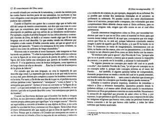 12 El conocimiento del Dios santo
un mundosituadopor encima de la naturaleza,y siendolas mentes para
las cuales fueron escritos partede esa naturaleza, los escritores se han
vistoobligadosa usaruna grancantidadde palabrasde "semejanza" para
poderse dar a entender.
Cuando el Espíritu nos quiere dar a conocer algo que se halla más
allá del campode nuestroconocimiento,nos dice que esta cosa es como
algo que ya conocemos; pero siempre tiene el cuidado de poner su
descripción en palabras que nos salven de un Iiteralismoesclavizador.
Porejemplo,cuandoel profetaEzequielvioloscielosabiertosy contem-
pló visiones de Dios, se halló a sí mismo viendo algo que él no tenía
lenguaje con el cual describir. Lo que estaba viendo era diferente por
completo a todo cuanto él había conocido antes, así que se ~P?yó en el
lenguajedel parecido."Cuanto a la semejanzade los seres VIVIentes, su
aspecto era como de carbones de fuegoencendidos."
Mientras más se acercabaal tronollameante, más insegurasse iban
haciendosuspalabras: "Y sobrelaexpansiónquehabíasobresuscabezas
se veía la figura de un trono que parecíade piedra de zafiro; y sobre la
figura del trono había una semejanza que parecía de hombre s~nta~o
sobre él. Y vi la aparienciacomode broncerefulgente,como apanencia
de fuegodentrode ella en derredor ... Éstafuela visiónde lasemejanza
de la gloria de Jehová."
Por extraño que sea este lenguaje, no crea la impresión de que
describe algo irreal. La impresiónque nosda es la de que toda la escena
es muyreal,perodistintaporcompletoa cuantoloshombresconocemos
en la tierra.Portanto,a findedarunaideadeloque ve,el profetanecesita
utilizar palabrascomo "apariencia","semejanza","como si fuera" y "la
semejanzaque parecía".Inclusoel tronose convierteen "la figurade un
trono", y el que está sentadoen él, aunquesemejantea unhombre,es t~n
distinto, que s610 se lepuededescribircomo"una semejanzaque parecia
de hombre".
Cuando las Escrituras declaran que el hombre fue hecho a imagen
de Dios, no nosatrevemos a añadira esa afirmaciónuna idea tomadade
nuestra propiacabezaparaque signifique"a la imagenexacta". Hacerlo
así equivaldríaa convertir al hombreen una réplicade Dios, y eso sería
perder la unicidadde Dios y terminarsin Dios alguno.Sería echar abajo
el muro infinitamente alto que separa al que es Dios de aquello que no
es Dios. Pensar que la criatura y el Creador son semejantesen cuanto a
su ser esencial es robarle a Dios la mayoría de sus atributos y reducido
El Dios incomprensible 13
a lacondici6nde criatura;es, porejemplo,despojarlode su infinitud.No
es posible que existan dos sustancias ilimitadas en el universo: es
arrebatarle su soberanía. No pueden existir dos seres absolutamente
libresen el universo, porquetarde o temprano,dos voluntadesque sean
completamente libres deberán chocar entre sí. Estos atributos, para no
mencionar ninguno más, exigen que' s610 exista un ser al cual ellos
pertenezcan.
Cuando intentemos imaginarnos c6mo es Dios, por necesidad ten-
dremos que usar lo que no es Dios como el material en bruto para que
nuestra mente trabaje sobreél; de aquí que, comoquieraque nos imagi-
nemos que Dios es, no será así, porque habremos construido nuestra
imagen a partir de aquello que Él ha hecho, y lo que Él ha hecho no es
Dios. Si insistimos en tratar de imaginárnoslo, terminaremos con un
ídolo,no hechocon las manos,sinocon los pensamientos;y un ídolo de
la mentees tan ofensivo para Dioscomo un ídolo hechocon las manos.
"El intelectosabequete ignora",dijo Nicolásde Cusa,"porque sabe
que no se te puede conocer,a menosque se pueda conocer lo imposible
de conocer, y se pueda ver lo invisible, y alcanzar lo inalcanzable."!
"Si alguien presenta un concepto por medio del cual se te puede
concebir", dice también Nicolásde Cusa, "yo sé que ese concepto no es
un concepto sobre ti, porque todo concepto termina en el muro del
Paraíso. .. Así también, si alguien quisiese hablar de comprenderte,
deseando proporcionarun medio a través del cual se te pueda entender,
ese hombreestá aún lejosde ti ... tantocomo lo absolutoque túeres por
encima de todos los conceptosque hombre alguno pueda enmarcar."
Librados a nuestros propios impulsos, tendemos de inmediato a
reducir a Dios a términos manejables. Queremos ponerlo donde lo
podamos utilizar, o al menos saber d6nde está cuando lo necesitamos.
QueremosunDiosquepodamoscontrolarenciertamedida.Necesitamos
la sensaci6n de seguridad que procede de saber c6mo es Dios, y por
supuesto,loque pensamosqueÉlesresultaser unacomposiciónde todas
las imágenes religiosasque hemos visto, todas las personas buenas que
hemos conocido o de las que hemos oído hablar, y todas las ideas
sublimes que hemos acariciado.
1 Nicolú de Cuaa. TM Violon 01God.(Nueva York: E. P. Oulton el: Sons, 1928), p. 60.
2 Ib/d., pp. S8-S9.
 