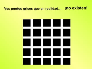 Ves puntos grises que en realidad…   ¡no existen!
 