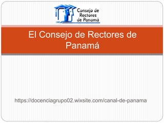 https://docenciagrupo02.wixsite.com/canal-de-panama
El Consejo de Rectores de
Panamá
 
