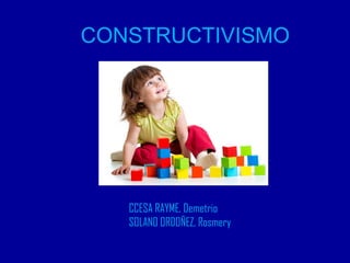 CONSTRUCTIVISMO
CCESA RAYME, Demetrio
SOLANO ORDOÑEZ, Rosmery
 