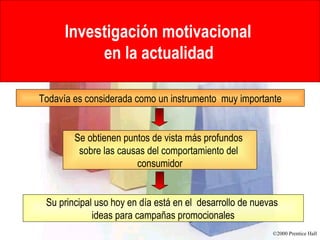 Rational Versus Emotional Motives Investigación motivacional  en la actualidad   Todavía es considerada como un instrumento  muy importante Se obtienen puntos de vista más profundos  sobre las causas del comportamiento del  consumidor Su principal uso hoy en día está en el  desarrollo de nuevas  ideas para campañas promocionales 
