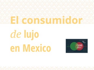 El consumidor
de lujo
en Mexico
 