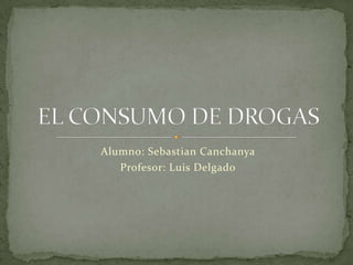 Alumno: Sebastian Canchanya
Profesor: Luis Delgado
 