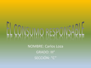 NOMBRE: Carlos Loza
GRADO: III°
SECCIÓN: “C”
 