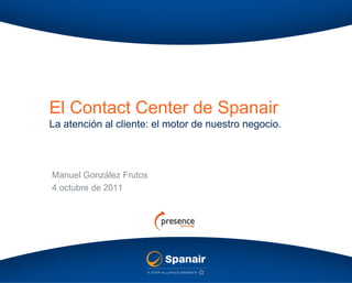 El Contact Center de Spanair
La atención al cliente: el motor de nuestro negocio.



Manuel González Frutos
4 octubre de 2011
 