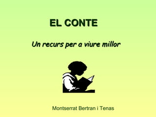 EL CONTE

Un recurs per a viure millor




      Montserrat Bertran i Tenas
 