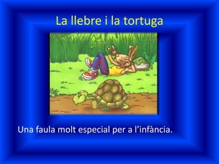La llebre i la tortuga
Una faula molt especial per a l’infància.
 