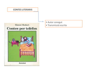CONTES LITERARIS




                   • Autor conegut
                   • Transmissió escrita
 