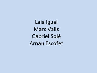 Laia Igual
  Marc Valls
 Gabriel Solé
Arnau Escofet
 